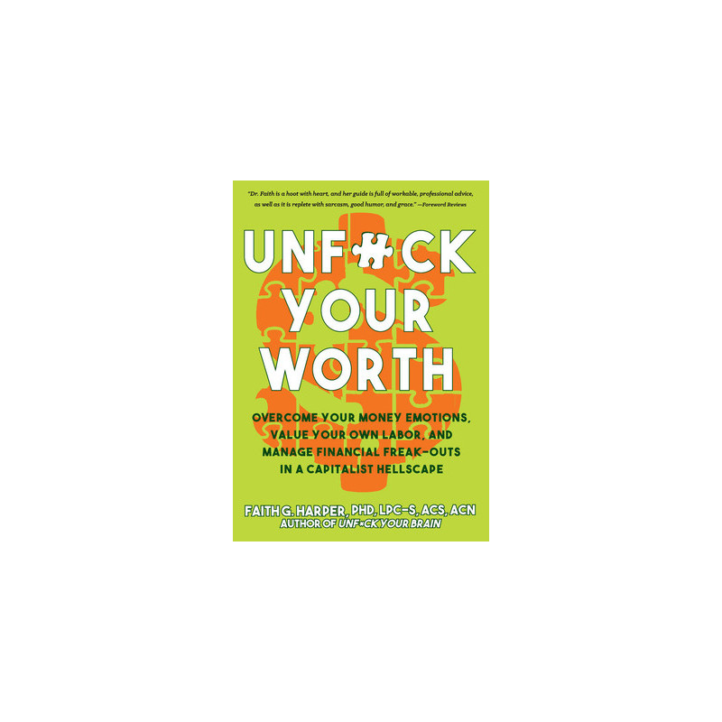 Unfuck Your Worth: Overcome Your Money Emotions, Value Your Own Labor, and Manage Financial Freak-Outs in a Capitalist Hellscape