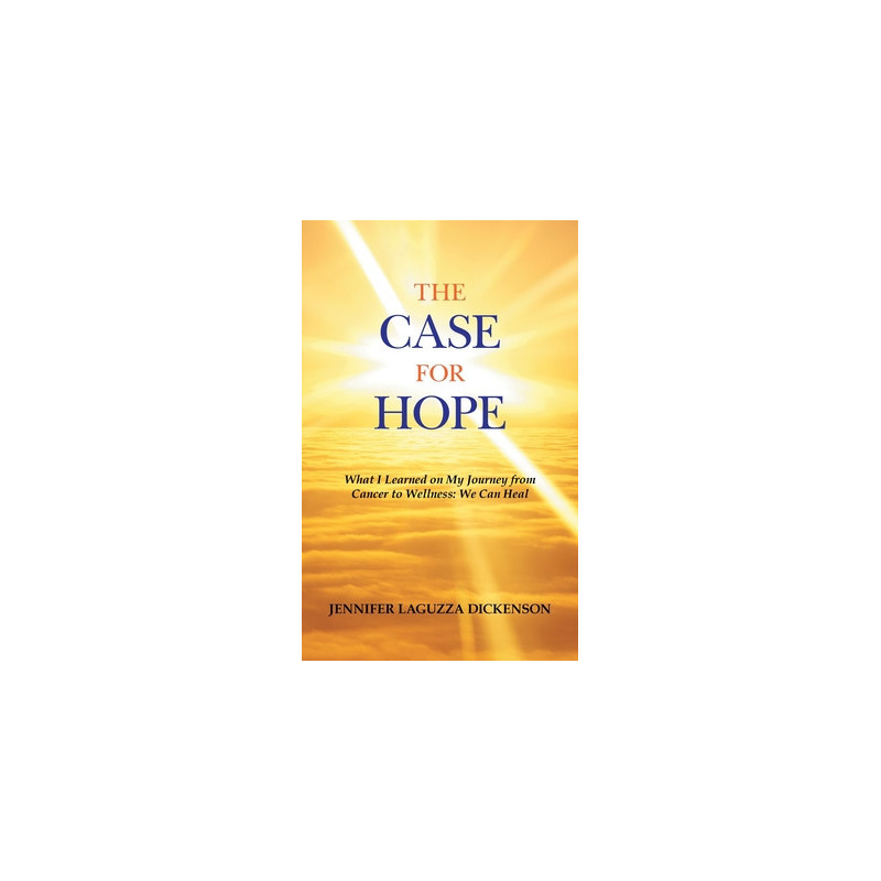 The Case for Hope: What I Learned on My Journey from Cancer to Wellness: We Can Heal