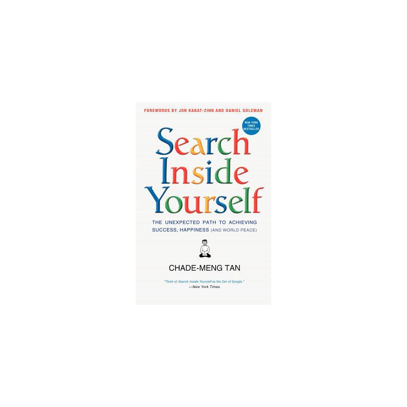 Search Inside Yourself: The Unexpected Path to Achieving Success, Happiness (and World Peace)