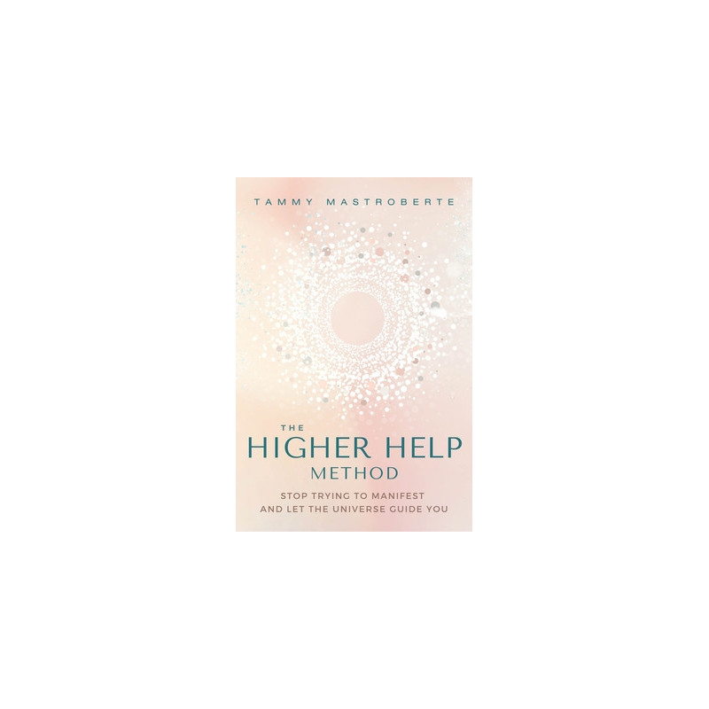 The Higher Help Method: Stop Trying to Manifest and Let the Universe Guide You