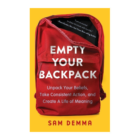 Empty Your Backpack: Unpack Your Beliefs, Take Consistent Action, and Create a Life of Meaning