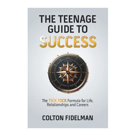 The Teenage Guide to Success: The TICK TOCK Formula for Life, Relationships and Careers