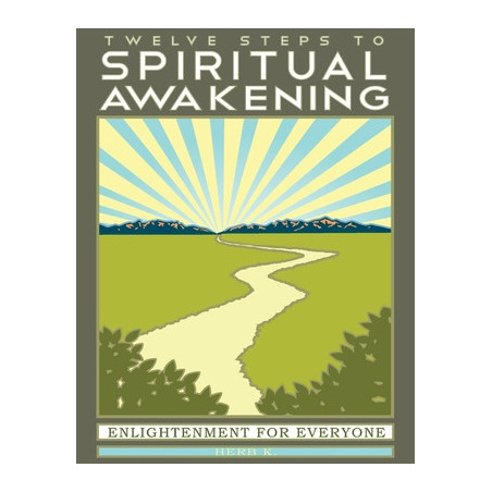 Twelve Steps to Spiritual Awakening: Enlightenment for Everyone