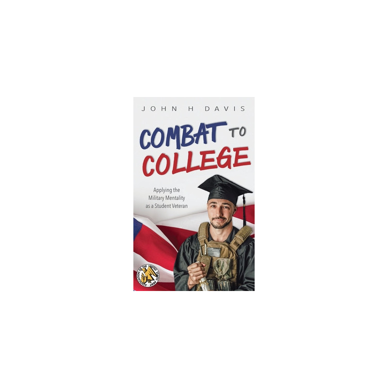 Combat to College: Applying the Military Mentality as a Student Veteran