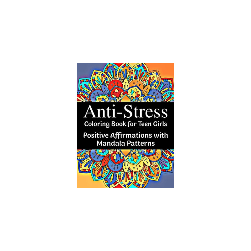 Anti-Stress Coloring Book for Teen Girls: Positive Affirmations with Mandala Patterns