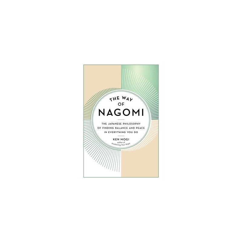 The Way of Nagomi: The Japanese Philosophy of Finding Balance and Peace in Everything You Do