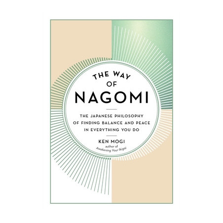 The Way of Nagomi: The Japanese Philosophy of Finding Balance and Peace in Everything You Do