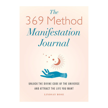 The 369 Method Manifestation Journal: Unlock the Divine Code of the Universe and Attract the Life You Want