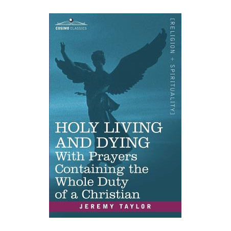 Holy Living and Dying: With Prayers Containing the Whole Duty of a Christian