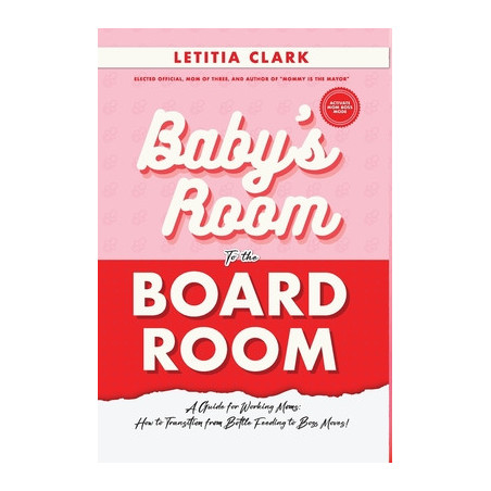 Baby's Room to the BoardRoom: A Guide for Working Moms: How to Transition from Bottle Feeding to Boss Moves!