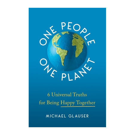 One People One Planet: 6 Universal Truths for Being Happy Together