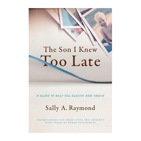 The Son I Knew Too Late: A Guide to Help You Survive and Thrive