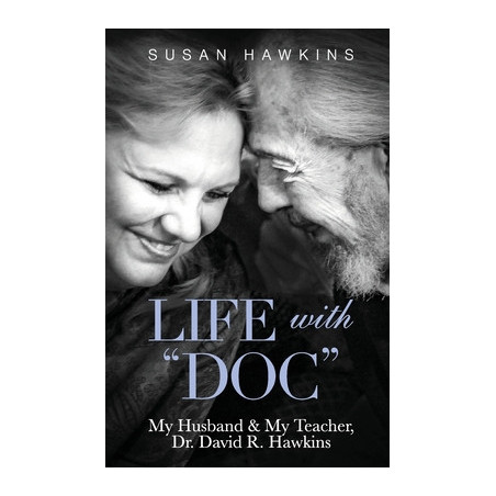 Life with "Doc": My Husband and My Teacher, Dr. David R. Hawkins