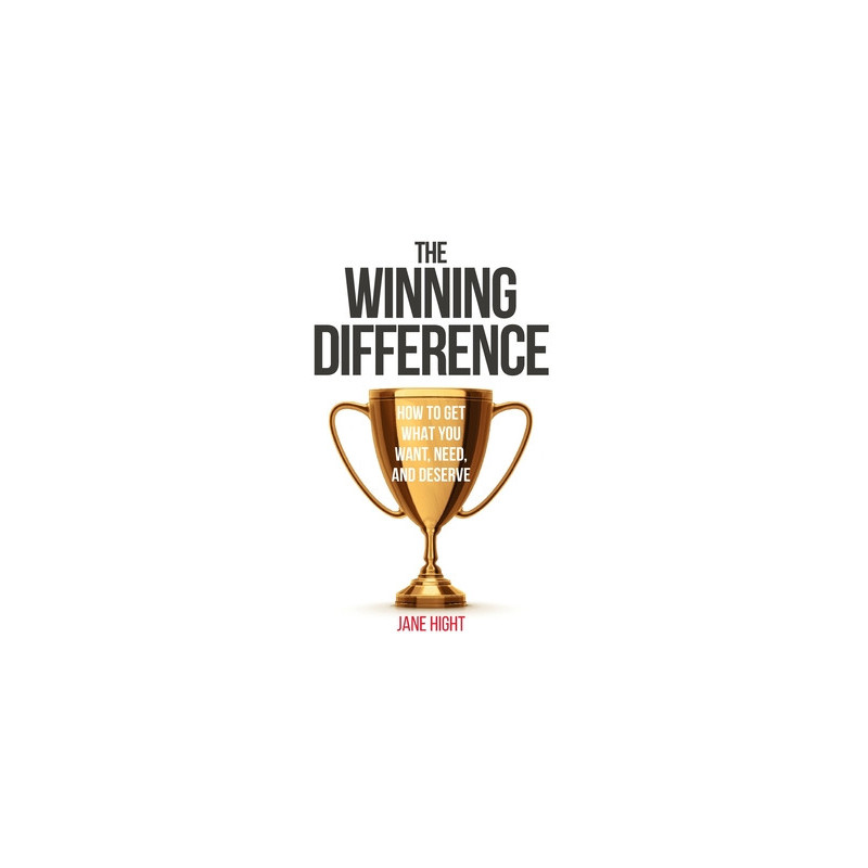 The Winning Difference: How to Get What You Want, Need, and Deserve