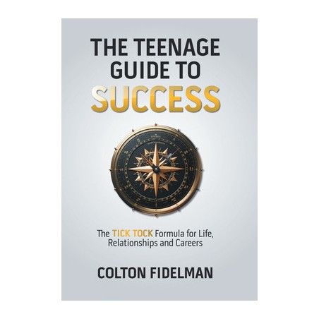 The Teenage Guide to Success: The TICK TOCK Formula for Life, Relationships and Careers