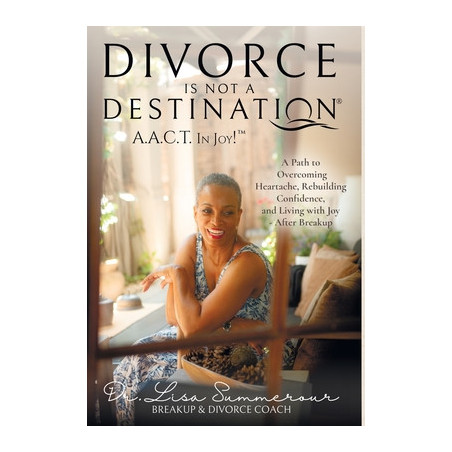 Divorce Is Not A Destination(R) A.A.C.T. In Joy!(TM)