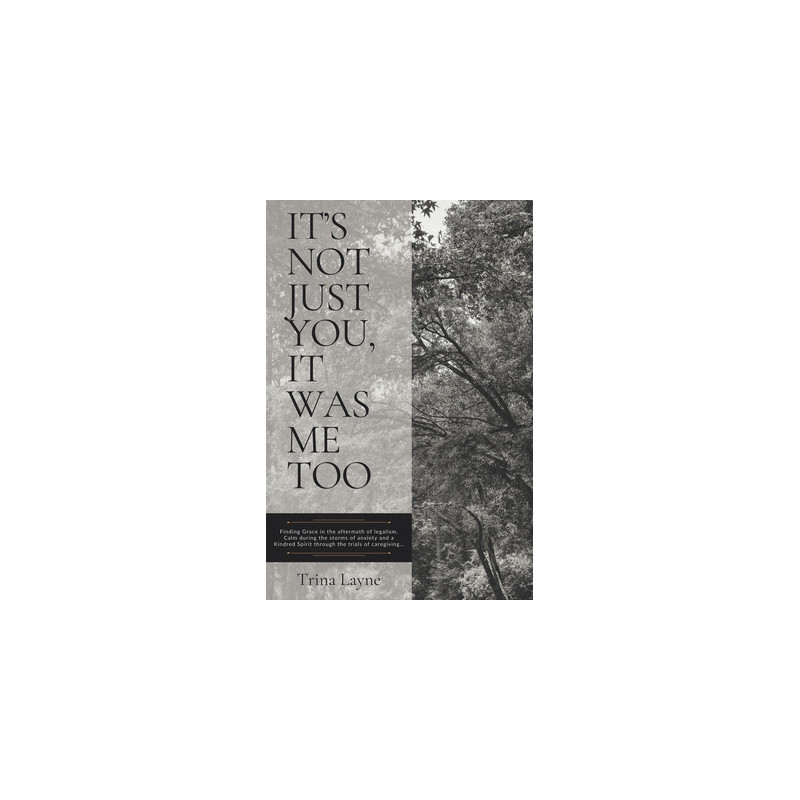 It's Not Just You, It Was Me Too: Finding Grace in the aftermath of legalism, Calm during the storms of anxiety and a Kindred Sp