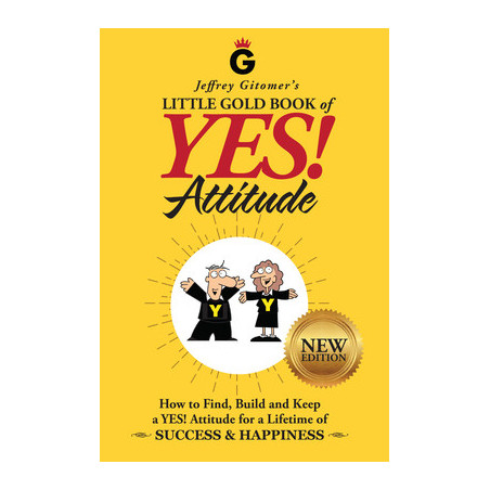 Jeffrey Gitomer's Little Gold Book of Yes! Attitude: New Edition, Updated and Revised: How to Find, Build and Keep a Yes! Attitu