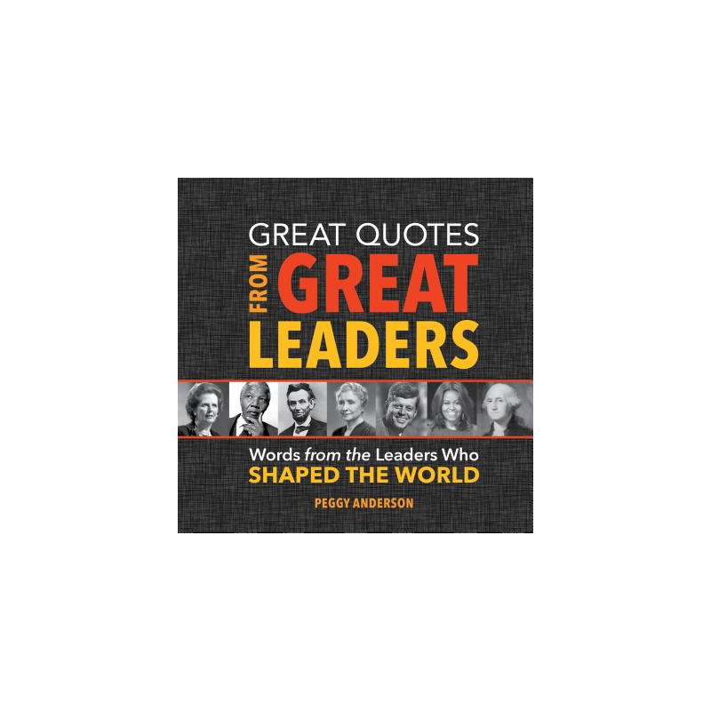 Great Quotes from Great Leaders: Words from the Leaders Who Shaped the World