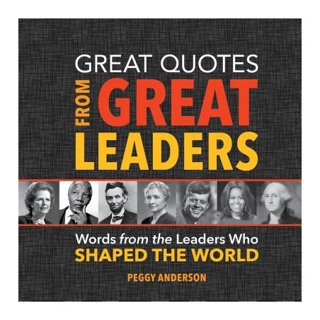 Great Quotes from Great Leaders: Words from the Leaders Who Shaped the World