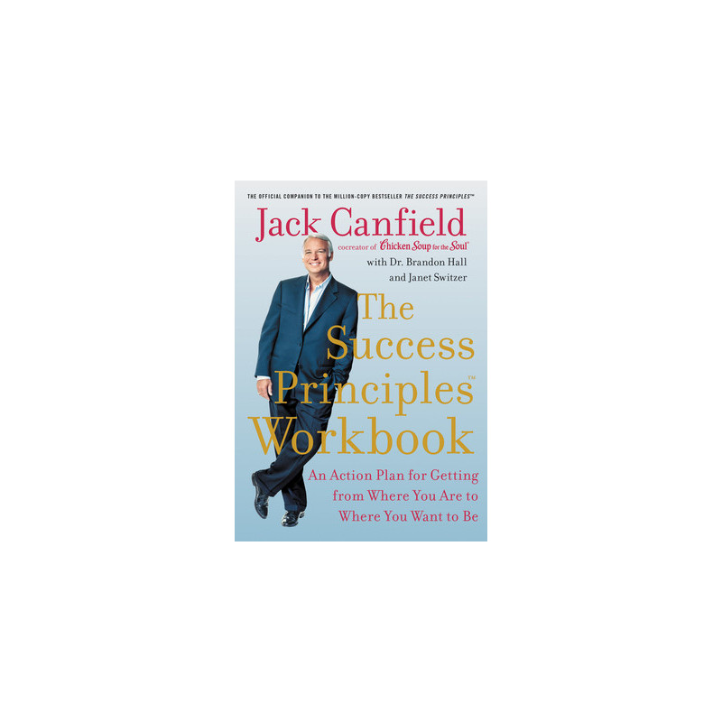 The Success Principles Workbook: An Action Plan for Getting from Where You Are to Where You Want to Be