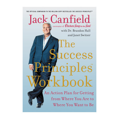 The Success Principles Workbook: An Action Plan for Getting from Where You Are to Where You Want to Be