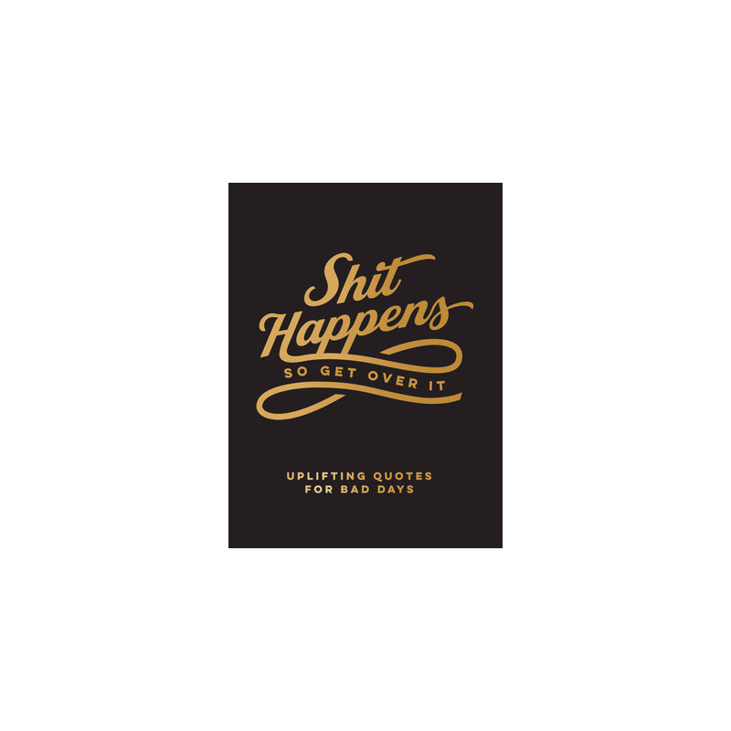 Shit Happens So Get Over It: Uplifting Quotes for Bad Days