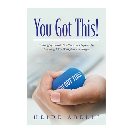 You Got This!: A Straightforward, No-nonsense Playbook for Crushing 130+ Workplace Challenges