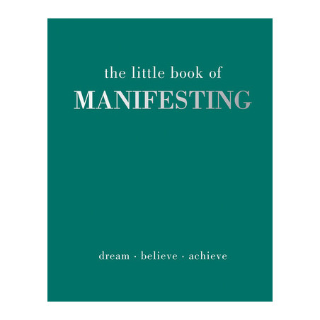 The Little Book of Manifesting: Dream. Believe. Achieve.