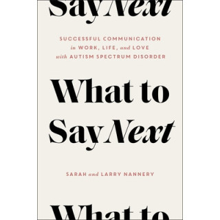 What to Say Next: Successful Communication in Work, Life, and Love--With Autism Spectrum Disorder