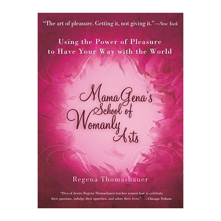 Mama Gena's School of Womanly Arts: Using the Power of Pleasure to Have Your Way with the World