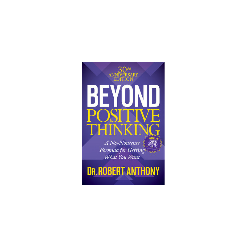 Beyond Positive Thinking 30th Anniversary Edition: A No Nonsense Formula for Getting What You Want