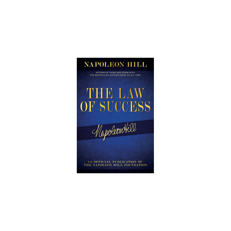 The Law of Success: Napoleon Hill's Writings on Personal Achievement, Wealth and Lasting Success