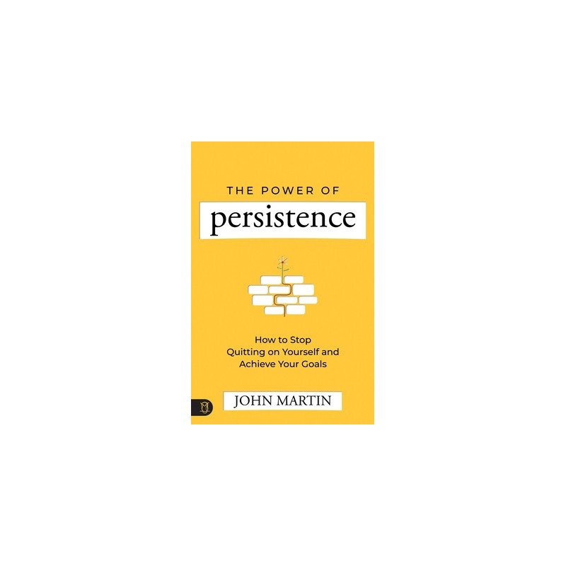 The Power of Persistence: How to Stop Quitting on Yourself and Achieve Your Goals