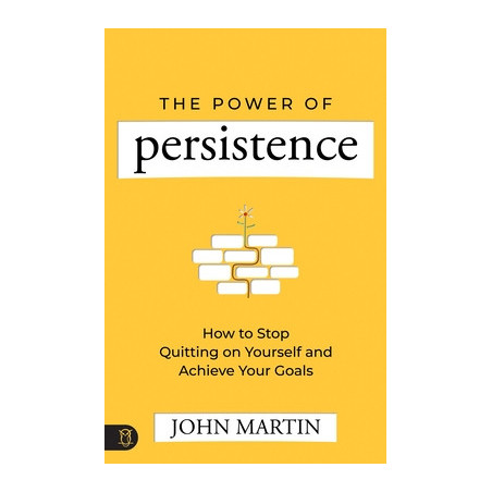 The Power of Persistence: How to Stop Quitting on Yourself and Achieve Your Goals