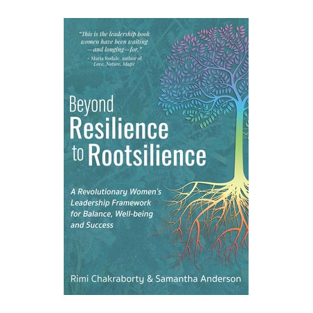 Beyond Resilience to Rootsilience: A Revolutionary Women's Leadership Framework for Balance, Well-being and Success