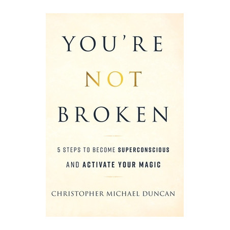 You're Not Broken: 5 Steps to Become Superconscious and Activate Your Magic