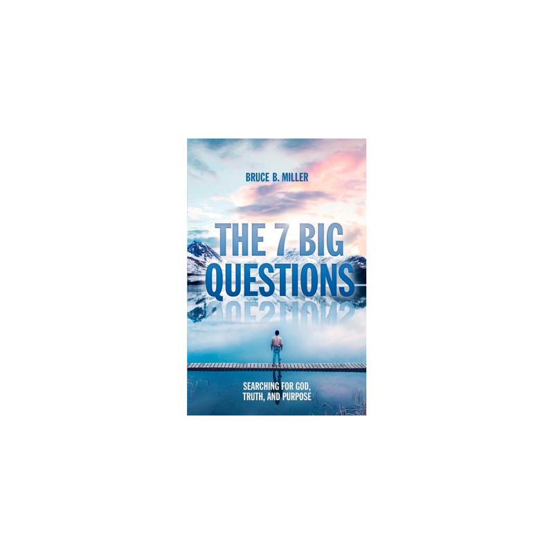 The 7 Big Questions: Searching for God, Truth, and Purpose