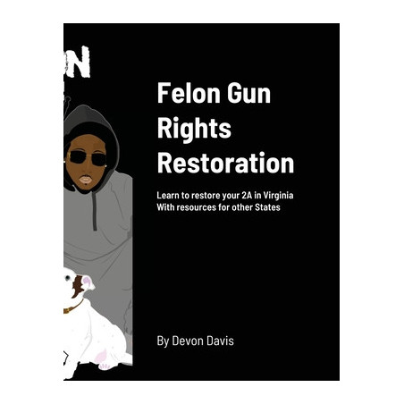 Felon Gun Rights Restoration: Learn to restore your 2A in Virginia With resources for other States