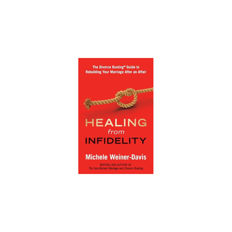 Healing from Infidelity: The Divorce Busting(r) Guide to Rebuilding Your Marriage After an Affair