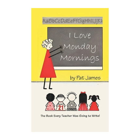 I Love Monday Mornings: The Book Every Teacher Was Going to Write!