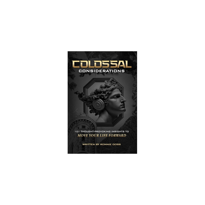 Colossal Considerations: 101 Thought-Provoking Insights To Move Your Life Forward