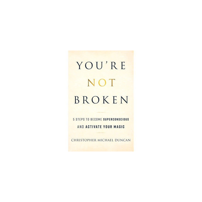 You're Not Broken: 5 Steps to Become Superconscious and Activate Your Magic