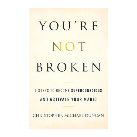 You're Not Broken: 5 Steps to Become Superconscious and Activate Your Magic