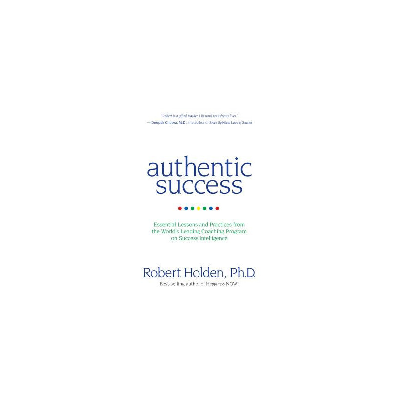 Authentic Success: Essential Lessons and Practices from the World's Leading Coaching Program on Success Intelligence