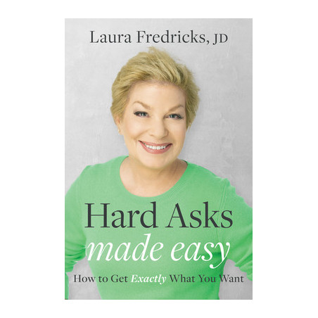 Hard Asks Made Easy: How to Get Exactly What You Want