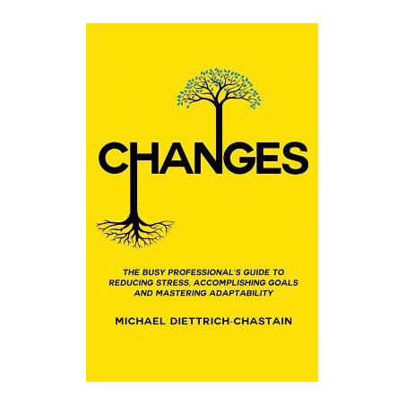 Changes: The Busy Professional's Guide to Reducing Stress, Accomplishing Goals and Mastering Adaptability