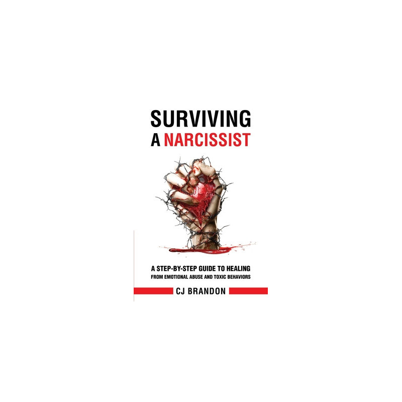 Surviving A Narcissist: A Step-By-Step Guide to Healing from Emotional Abuse and Toxic Behaviors