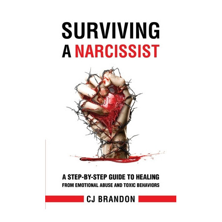 Surviving A Narcissist: A Step-By-Step Guide to Healing from Emotional Abuse and Toxic Behaviors