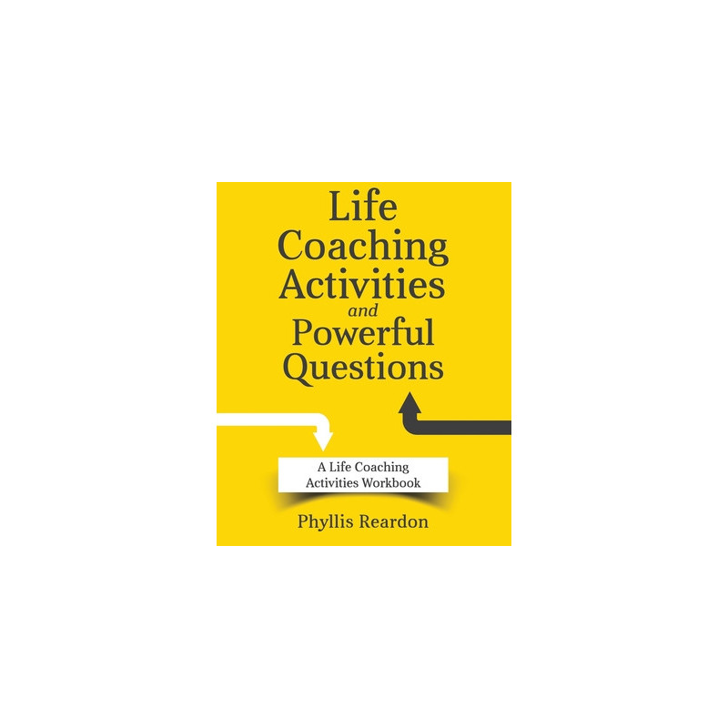 Life Coaching Activities and Powerful Questions: A Life Coaching Activities Workbook